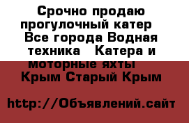 Срочно продаю прогулочный катер - Все города Водная техника » Катера и моторные яхты   . Крым,Старый Крым